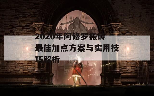 2020年阿修罗搬砖最佳加点方案与实用技巧解析