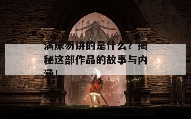 满床笏讲的是什么？揭秘这部作品的故事与内涵！