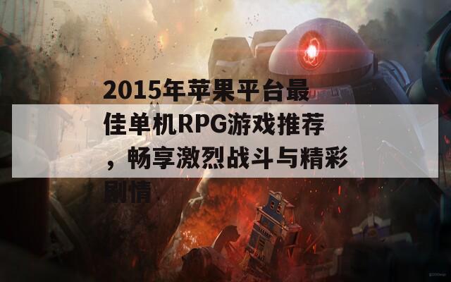 2015年苹果平台最佳单机RPG游戏推荐，畅享激烈战斗与精彩剧情