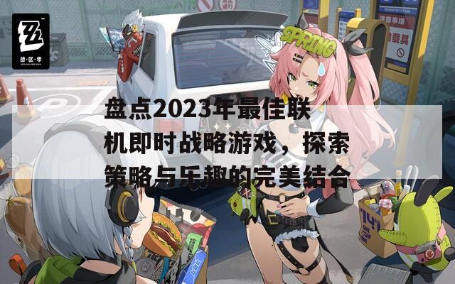 盘点2023年最佳联机即时战略游戏，探索策略与乐趣的完美结合