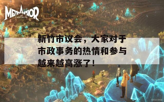 新竹市议会，大家对于市政事务的热情和参与越来越高涨了！