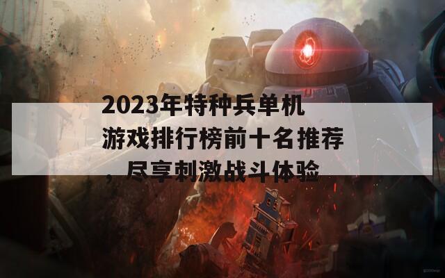 2023年特种兵单机游戏排行榜前十名推荐，尽享刺激战斗体验