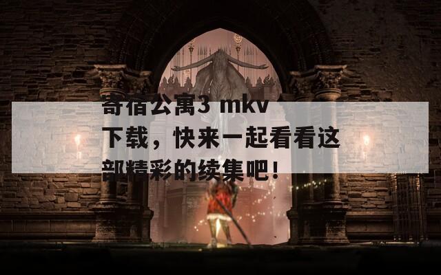 寄宿公寓3 mkv 下载，快来一起看看这部精彩的续集吧！