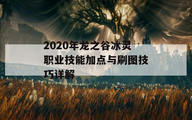 2020年龙之谷冰灵职业技能加点与刷图技巧详解