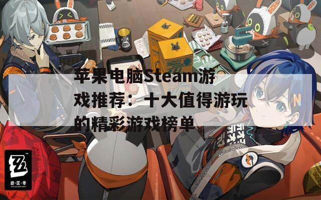 苹果电脑Steam游戏推荐：十大值得游玩的精彩游戏榜单