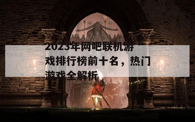 2023年网吧联机游戏排行榜前十名，热门游戏全解析