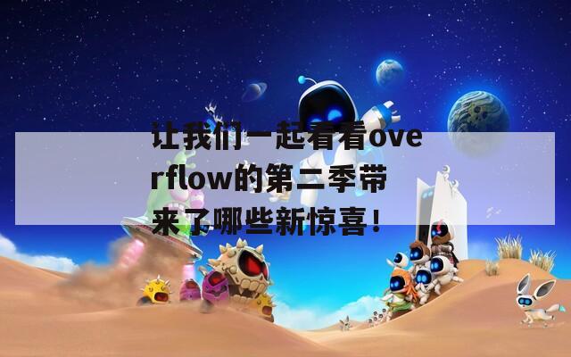 让我们一起看看overflow的第二季带来了哪些新惊喜！