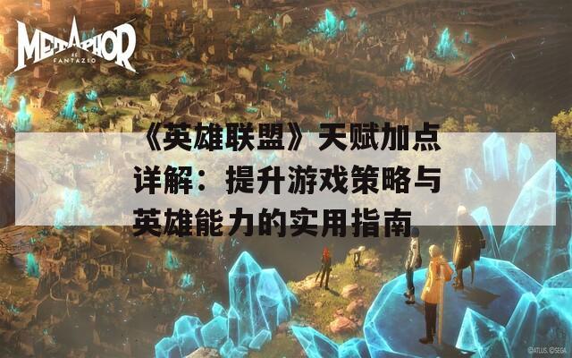 《英雄联盟》天赋加点详解：提升游戏策略与英雄能力的实用指南