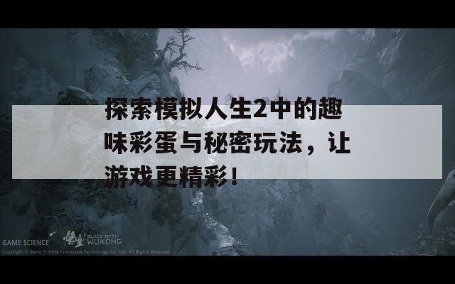 探索模拟人生2中的趣味彩蛋与秘密玩法，让游戏更精彩！