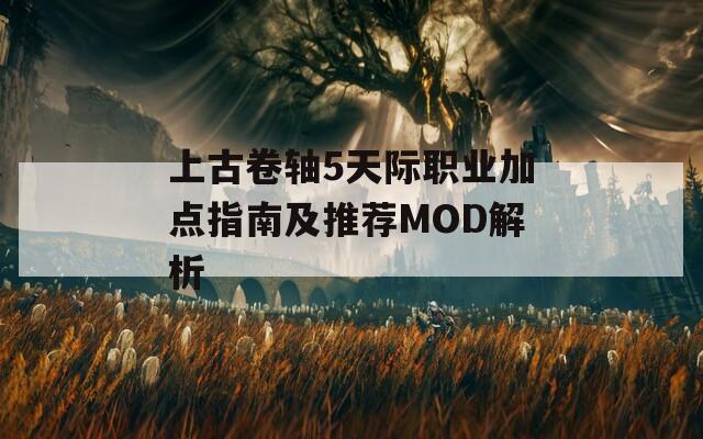 上古卷轴5天际职业加点指南及推荐MOD解析