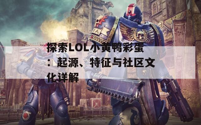 探索LOL小黄鸭彩蛋：起源、特征与社区文化详解