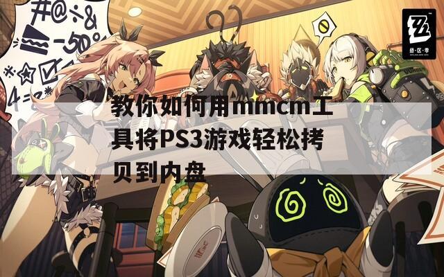 教你如何用mmcm工具将PS3游戏轻松拷贝到内盘