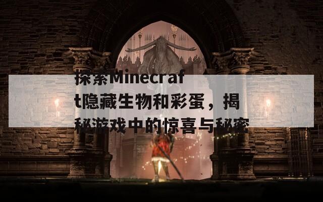 探索Minecraft隐藏生物和彩蛋，揭秘游戏中的惊喜与秘密