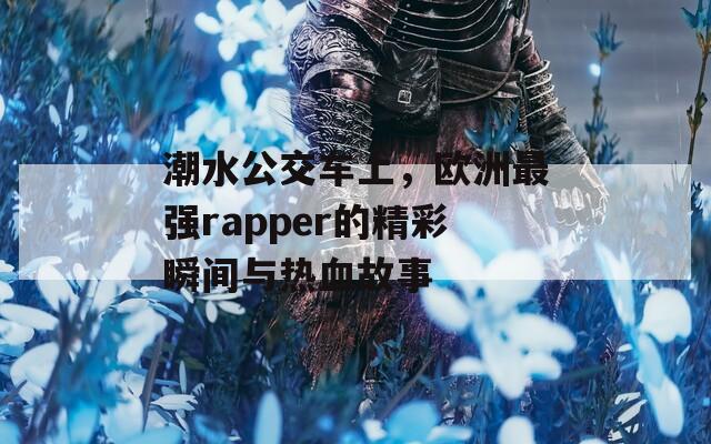 潮水公交车上，欧洲最强rapper的精彩瞬间与热血故事