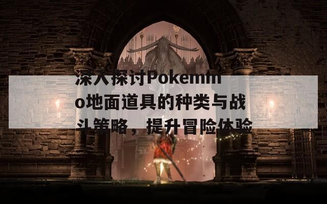 深入探讨Pokemmo地面道具的种类与战斗策略，提升冒险体验