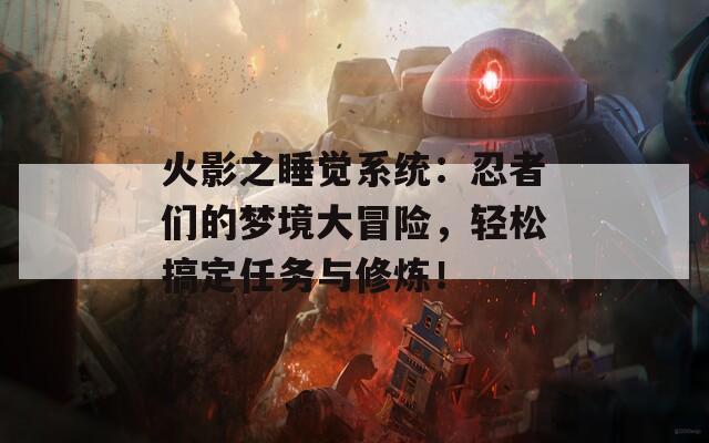 火影之睡觉系统：忍者们的梦境大冒险，轻松搞定任务与修炼！