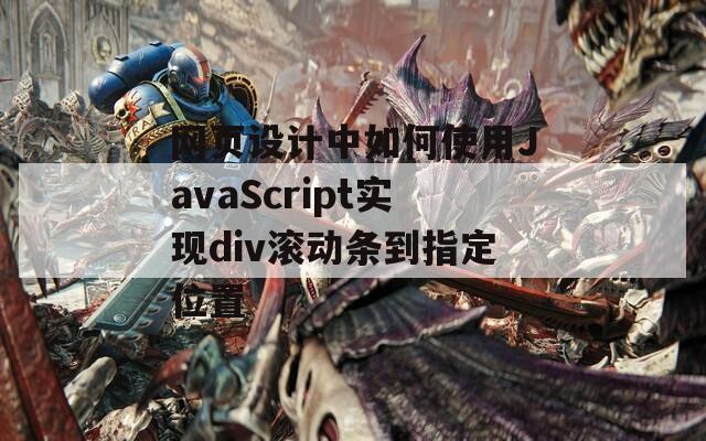 网页设计中如何使用JavaScript实现div滚动条到指定位置