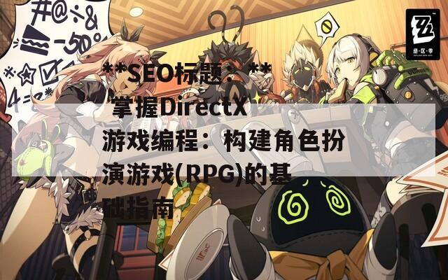 **SEO标题：** 掌握DirectX游戏编程：构建角色扮演游戏(RPG)的基础指南