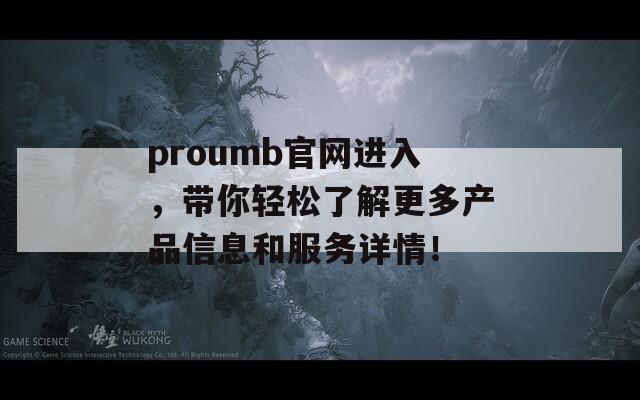 proumb官网进入，带你轻松了解更多产品信息和服务详情！