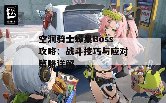 空洞骑士蜂巢Boss攻略：战斗技巧与应对策略详解